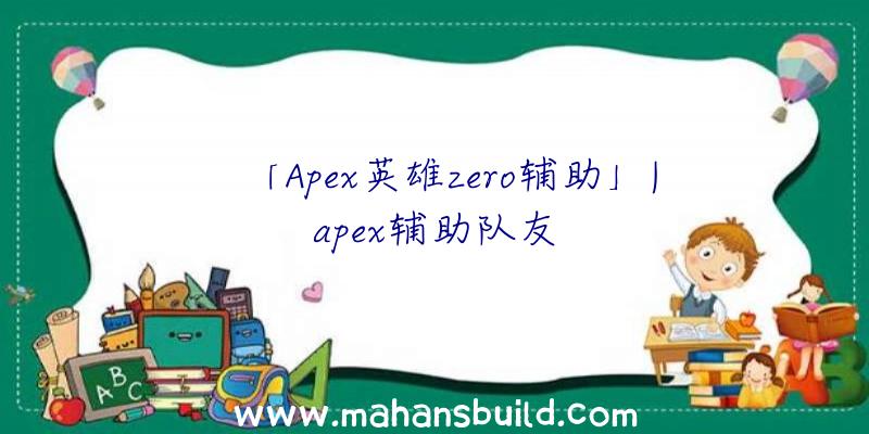 「Apex英雄zero辅助」|apex辅助队友